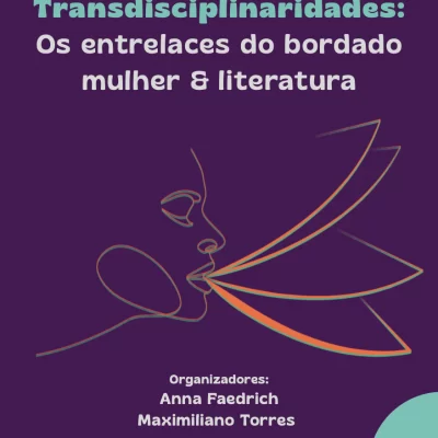 Feminismos e Transdisciplinaridades: Os entrelaces do bordado mulher & literatura, Anna Faedrich e Maximiliano Torres (Orgs.)