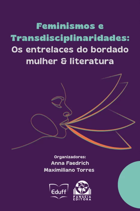 Feminismos e Transdisciplinaridades: Os entrelaces do bordado mulher & literatura, Anna Faedrich e Maximiliano Torres (Orgs.)