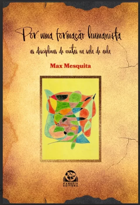 Por uma formação humanista: as disciplinas de exatas na sala de aula, Max Mesquita – Livro e PDF