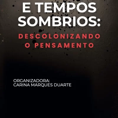 Literatura e tempos sombrios: descolonizando o pensamento, Carina Marques Duarte (Org.)