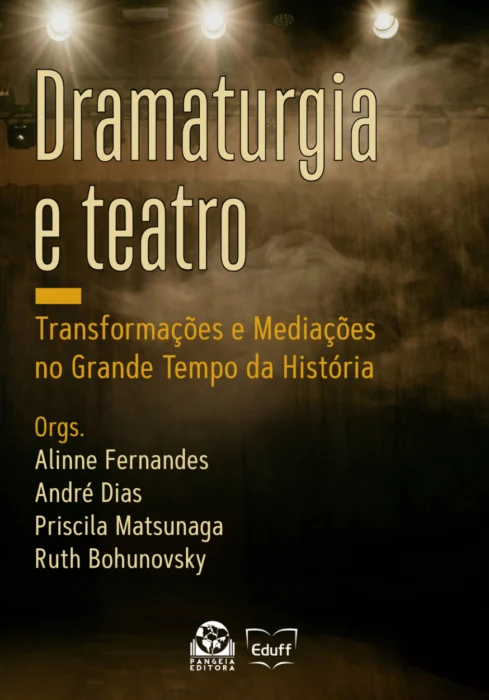 Dramaturgia e Teatro: Transformações e Mediações no Grande Tempo da História, Alinne Fernandes, André Dias, Priscila Matsunaga, Ruth Bohunovsky (orgs.)
