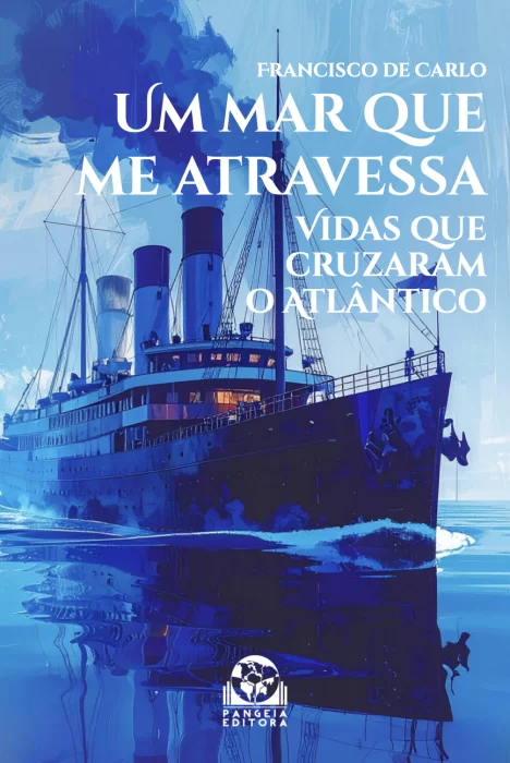 UM MAR QUE ME ATRAVESSA: Vidas que cruzaram o Atlântico, Francisco de Carlo