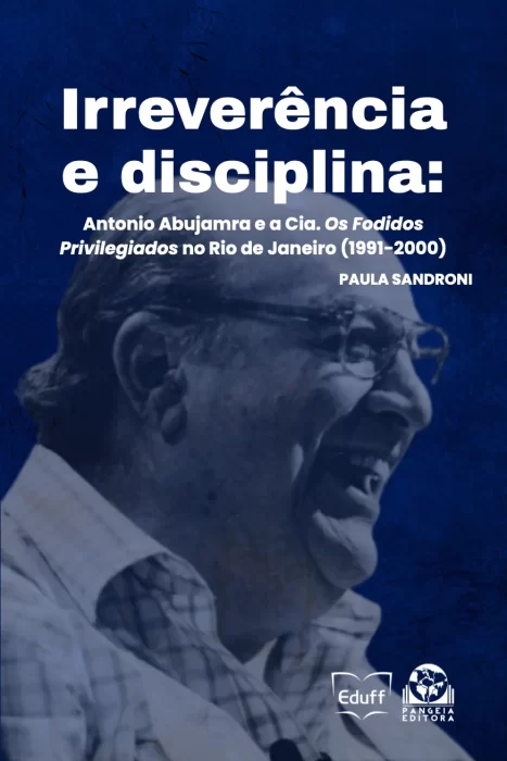 Irreverência e disciplina: Antonio Abujamra e a Cia. Os Fodidos Privilegiados no Rio de Janeiro (1991-2000), Paula Sandroni