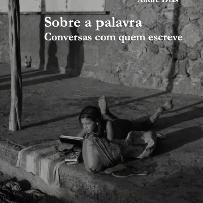Sobre a palavra: conversas com quem escreve; Stefania Chiarelli, Mireille Garcia, André Dias