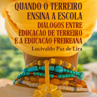 Quando o Terreiro Ensina a Escola: Diálogos entre Educação de Terreiro e a Educação Freireana, Lucivaldo Paz de Lira