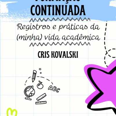 Formação continuada: registros e práticas da (minha) vida acadêmica, Cris Kovalski